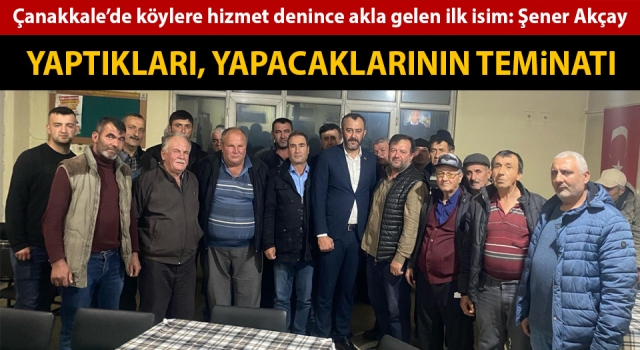 Çanakkale’de köylere hizmet denince akla gelen ilk isim: Şener Akçay