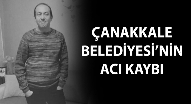 Çanakkale Belediyesi’nin acı kaybı