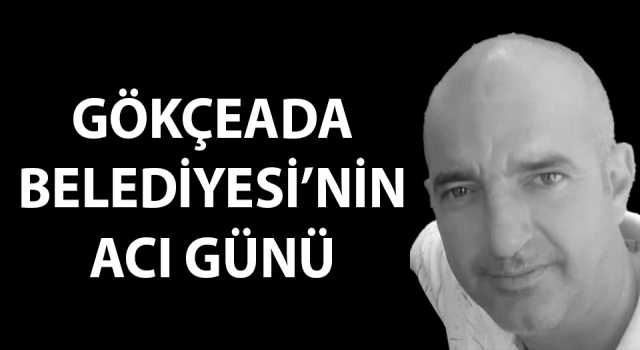 Gökçeada Belediyesi’nin acı günü!