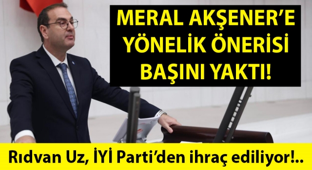 İYİ Parti’den Rıdvan Uz için ihraç talebi!