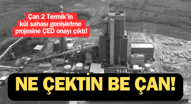 Çan 2 Termik’in kül sahası genişletme projesine ÇED onayı çıktı!