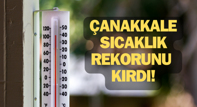 Çanakkale sıcaklık rekorunu kırdı!