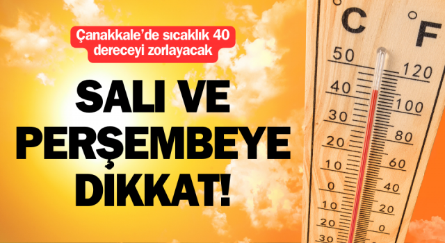 Çanakkale’de sıcaklık 40 dereceyi zorlayacak!