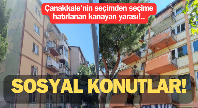 Çanakkale’nin seçimden seçime hatırlanan kanayan yarası: Sosyal Konutlar!