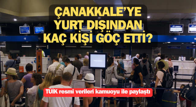 Çanakkale’ye yurt dışından kaç kişi göç etti?