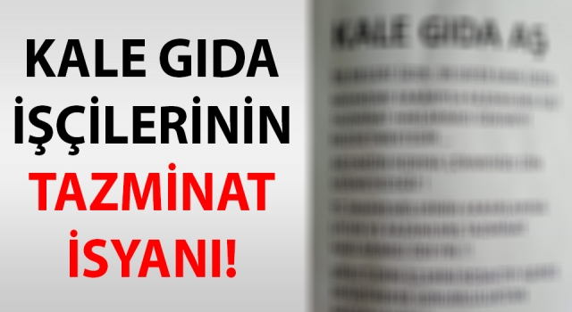 Kale Gıda işçilerinin tazminat isyanı!