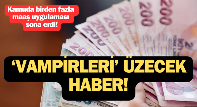 Kamuda birden fazla maaş uygulaması sona erdi!