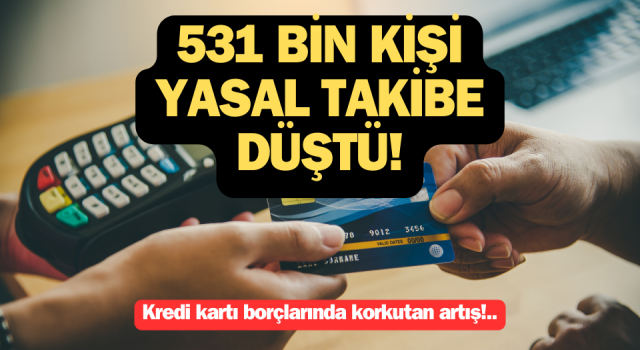 Vatandaşın kredi kartı borcu zirve yaptı: 531 bin kişi yasal takibe düştü!