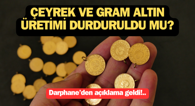 Çeyrek ve gram altın üretimi durduruldu mu? Darphane’den açıklama geldi!