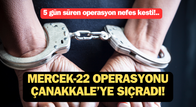 'Mercek-22' operasyonu Çanakkale'ye sıçradı!