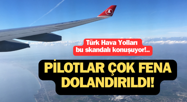 Türk Hava Yolları bu skandalı konuşuyor: Pilotlar çok fena dolandırıldı!