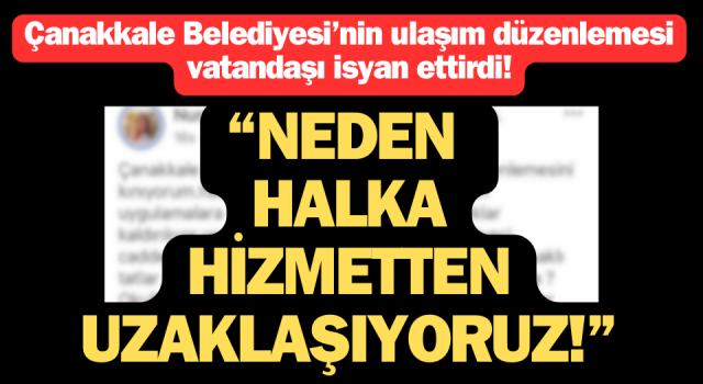 Çanakkale Belediyesi’nin ulaşım düzenlemesi vatandaşı isyan ettirdi!