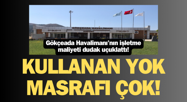 Kullanan yok, masrafı çok: Gökçeada Havalimanı’nın işletme maliyeti dudak uçuklattı!