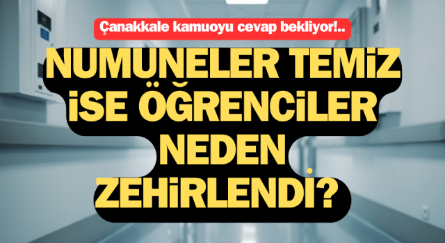 Çanakkale kamuoyu cevap bekliyor: Numuneler temiz ise öğrenciler neden zehirlendi?