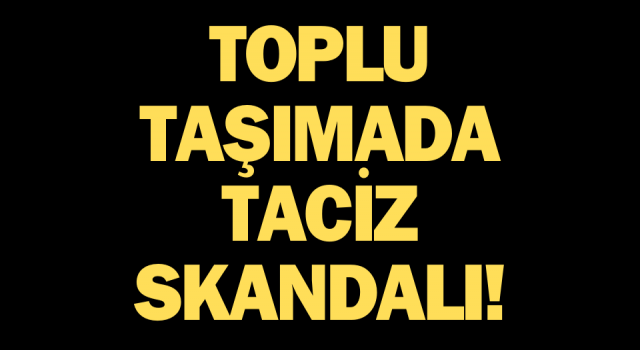 Çanakkale’de toplu taşımada taciz skandalı: Yolcular polise teslim etti!