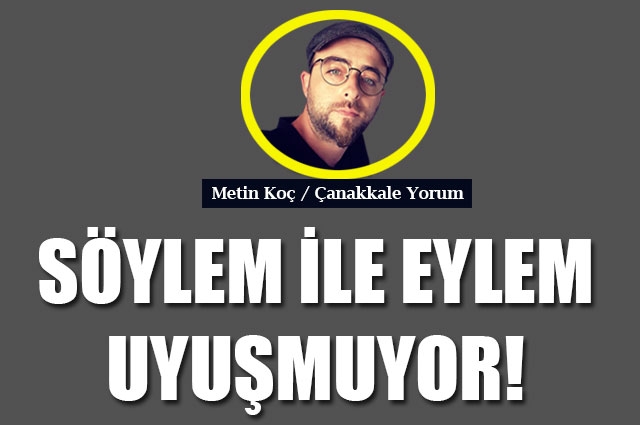 Söylem ile eylem uyuşmuyor!