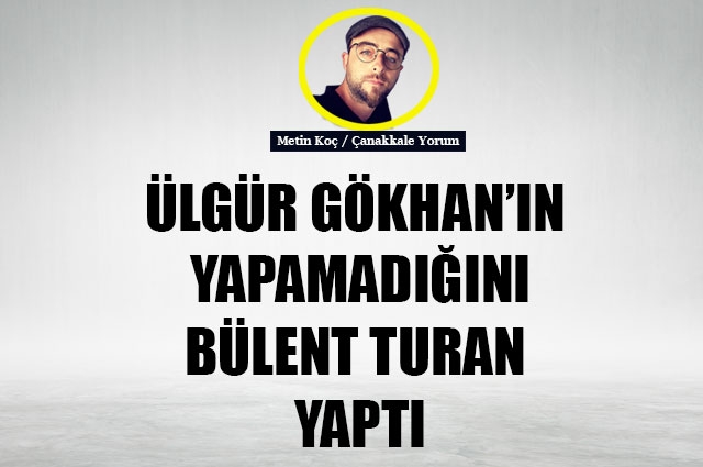 Ülgür Gökhan’ın yapamadığını, Bülent Turan yaptı