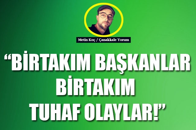 Birtakım başkanlar, birtakım tuhaf olaylar!