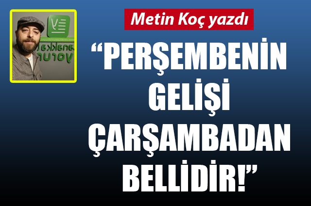 Perşembenin gelişi çarşambadan bellidir!