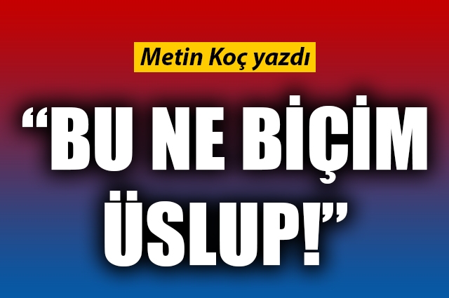 Bu ne biçim üslup!