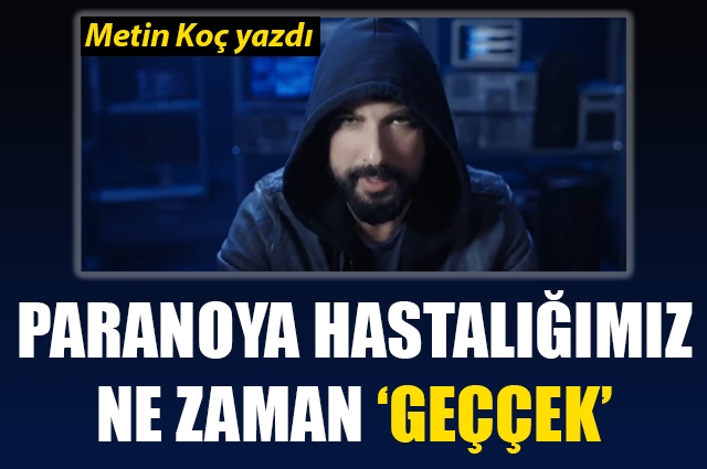 Paranoya hastalığımız ne zaman ‘Geççek’