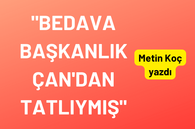 Bedava başkanlık Çan’dan tatlıymış