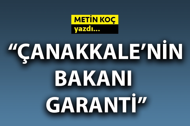 Çanakkale’nin bakanı garanti