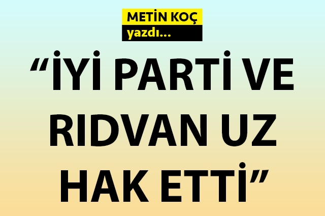 İYİ Parti ve Rıdvan Uz hak etti