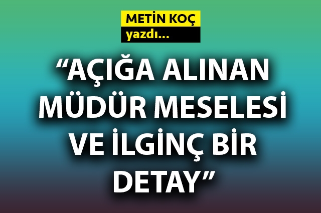 Açığa alınan müdür meselesi ve ilginç bir detay