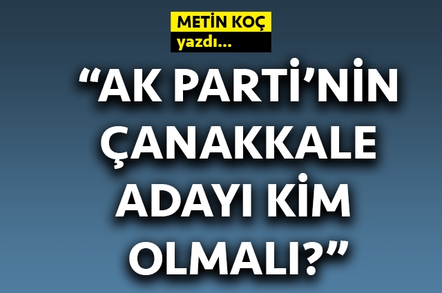 AK Parti’nin Çanakkale adayı kim olmalı?