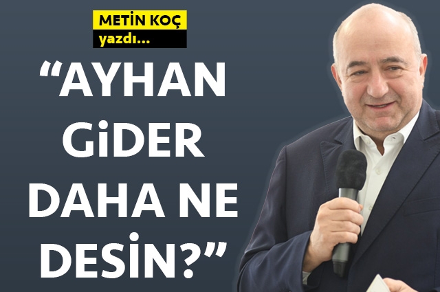 Ayhan Gider daha ne desin?