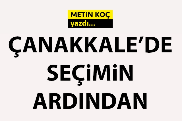 Çanakkale’de seçimin ardından…