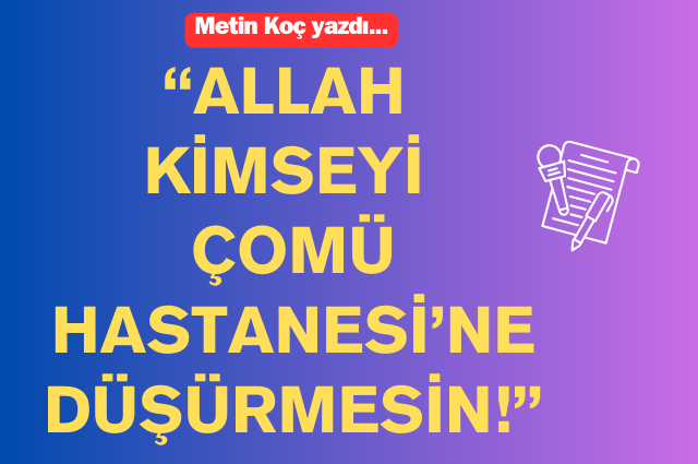 “Allah kimseyi ÇOMÜ Hastanesi’ne düşürmesin!”