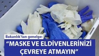 Bakanlık'tan genelge: "Maske ve eldivenlerinizi çevreye atmayın"