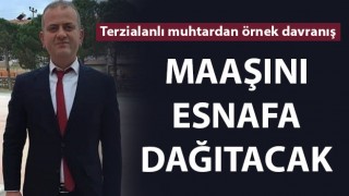 Terzialanlı muhtardan örnek davranış: Maaşını esnafa dağıtacak