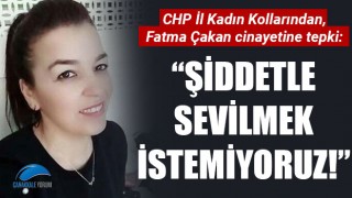 CHP İl Kadın Kollarından, Fatma Çakan cinayetine tepki: "Şiddetle sevilmek istemiyoruz!"