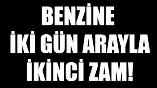 Benzine iki gün arayla ikinci zam!