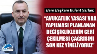 Bülent Şarlan: “Avukatlık Yasası’nda yapılması planlanan değişikliklerin geri çekilmesi çağrısını son kez yineliyoruz”