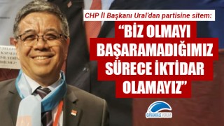 CHP'li Ural'dan partisine sitem: "Biz olmayı başaramadığımız sürece iktidar olamayız"