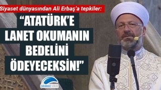 Siyaset dünyasından Ali Erbaş'a tepkiler: "Atatürk'e lanet okumanın bedelini ödeyeceksin!"