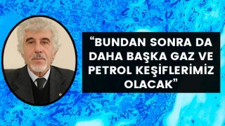 Doğan Perinçek: "Bundan sonra da daha başka gaz ve petrol keşiflerimiz olacak"