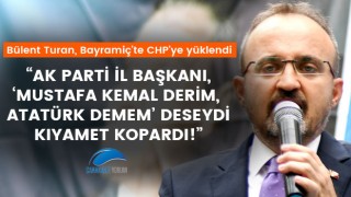 Bülent Turan: “AK Parti İl Başkanı, ‘Mustafa Kemal derim, Atatürk demem’ deseydi kıyamet kopardı!”