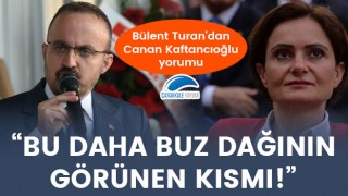 Bülent Turan'dan Canan Kaftancıoğlu yorumu: "Bu daha buz dağının görünen kısmı!"