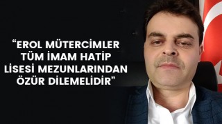 Şahin Aygül: "Erol Mütercimler, tüm İmam Hatip Lisesi mezunlarından özür dilemelidir"