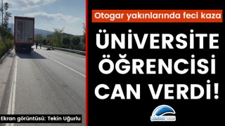 Otogar yakınlarında feci kaza: Tırın altında kalan üniversite öğrencisi can verdi!