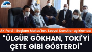 Başkan Makas: "Ülgür Gökhan, TOKİ'yi çete gibi gösterdi"