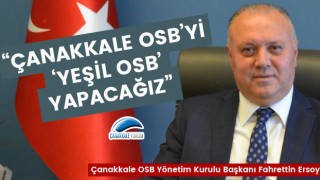 Fahrettin Ersoy: “Çanakkale OSB’yi, ‘Yeşil OSB’ yapacağız”