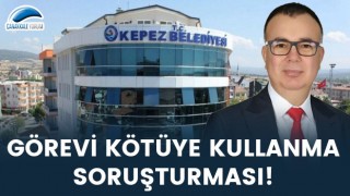 Kepez Belediyesi'ne 'görevi kötüye kullanma' soruşturması!