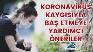 Koronavirüs kaygısıyla baş etmeye yardımcı öneriler