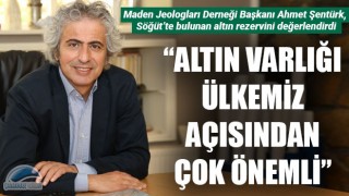 Ahmet Şentürk yeni altın rezervini değerlendirdi: “Altın varlığı ülkemiz açısından çok önemli”